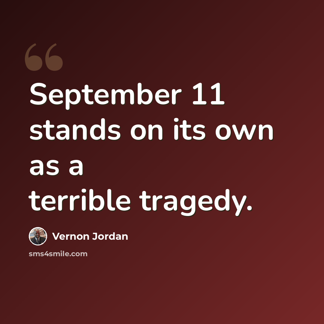 “September 11 stands on its own as a terrible tragedy.” quote by Vernon Jordan