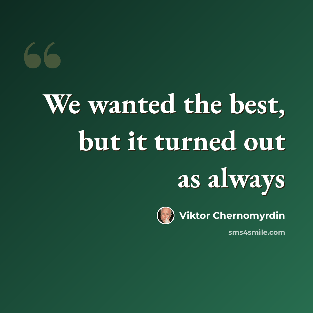 “We wanted the best, but it turned out as always” quote by Viktor Chernomyrdin