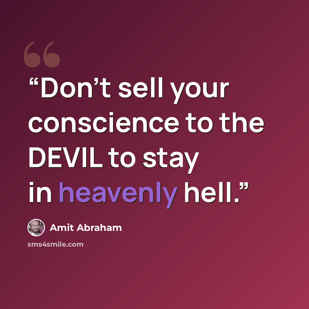 “Don't sell your conscience to the DEVIL to stay in heavenly hell.” quote by Amit Abraham