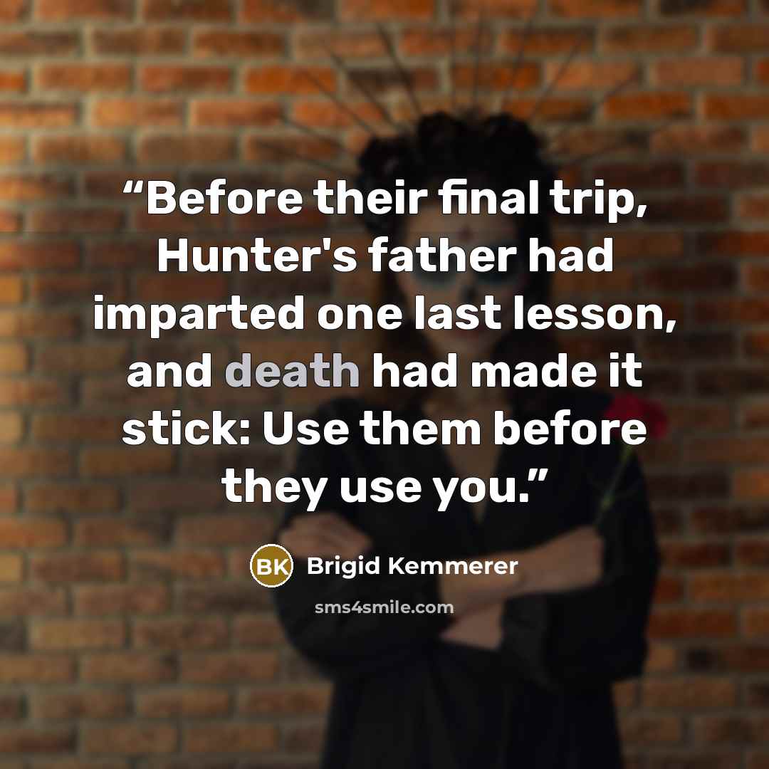 “Before their final trip, Hunter's father had imparted one last lesson, and death had made it stick: Use them before they use you.” quote by Brigid Kemmerer