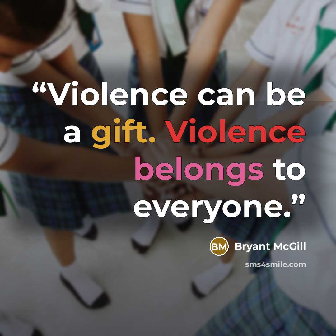 “Violence can be a gift. Violence belongs to everyone.” quote by Bryant McGill