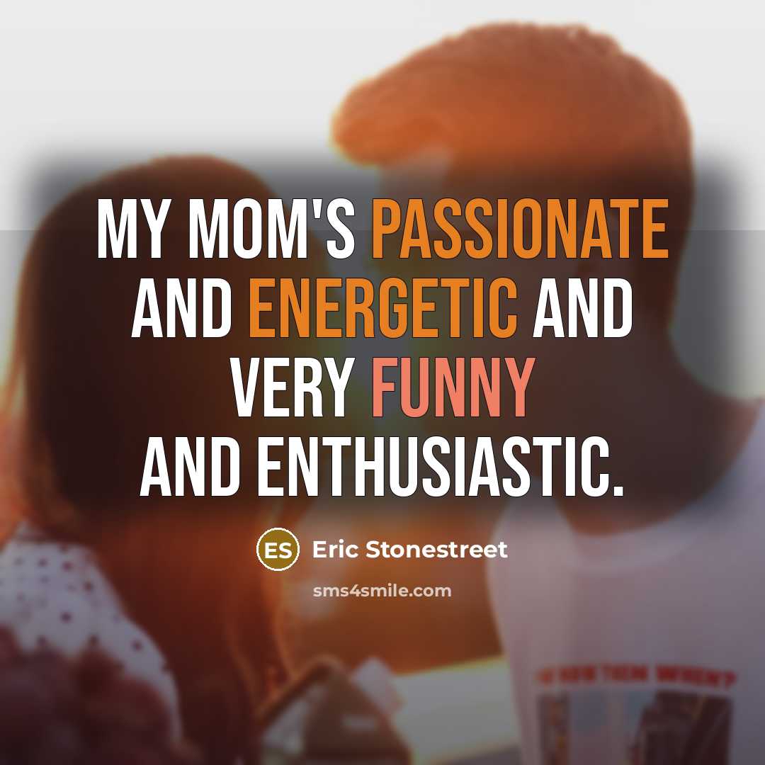 “My mom's passionate and energetic and very funny and enthusiastic.” quote by Eric Stonestreet