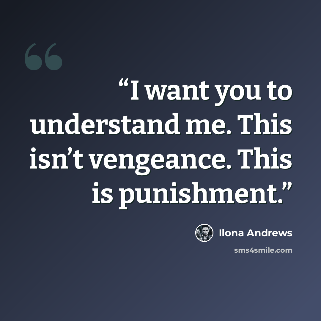 “I want you to understand me. This isn’t vengeance. This is punishment.” quote by Ilona Andrews