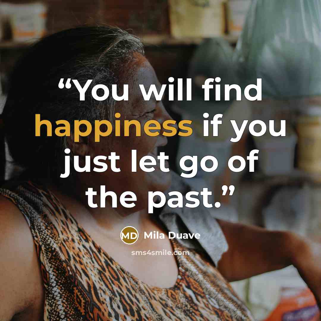 “You will find happiness if you just let go of the past.” quote by Mila Duave