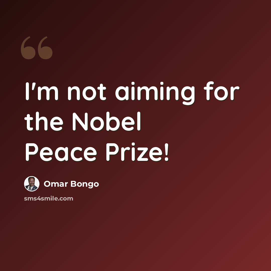“I'm not aiming for the Nobel Peace Prize!” quote by Omar Bongo