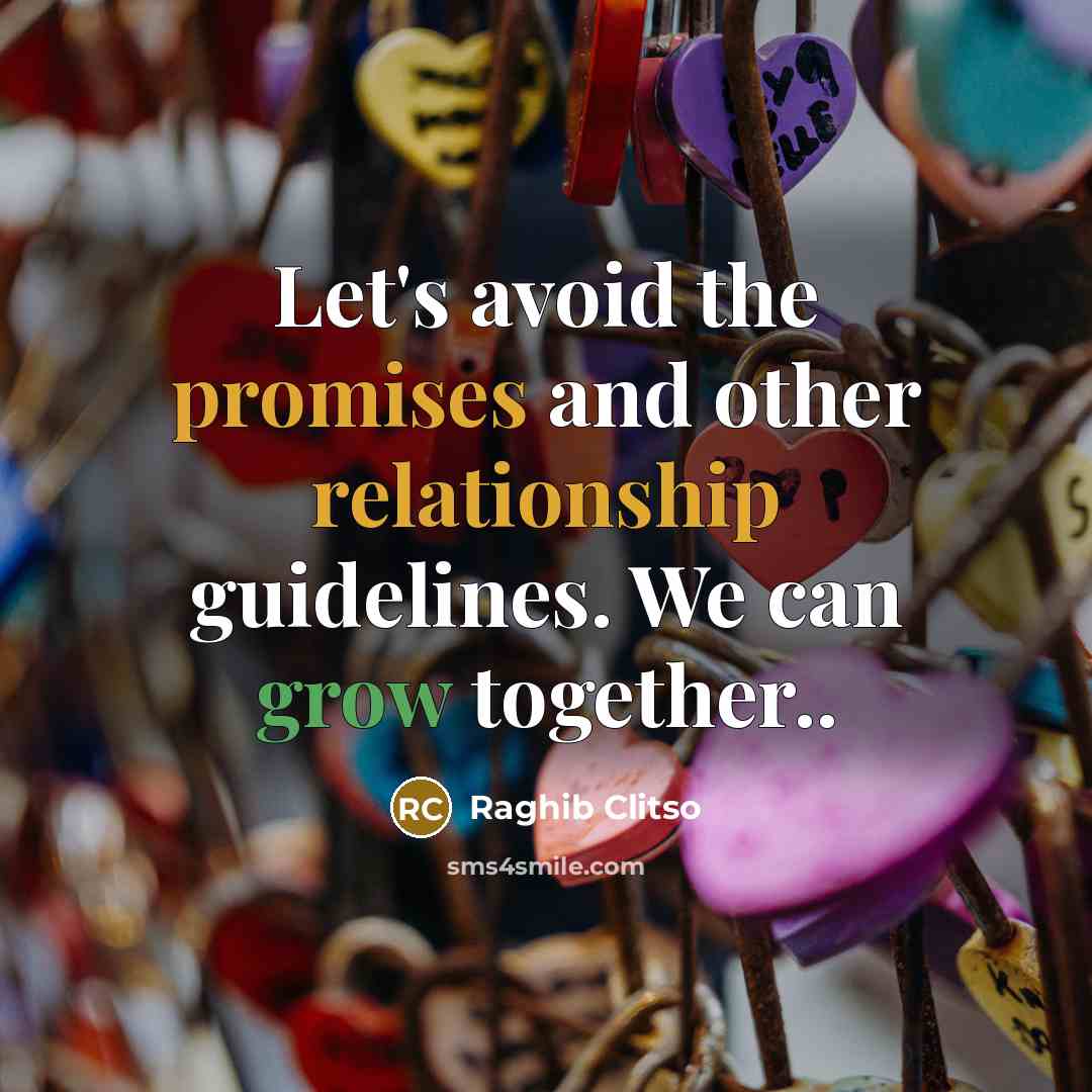 “Let's avoid the promises and other relationship guidelines. We can grow together..” quote by Raghib Clitso