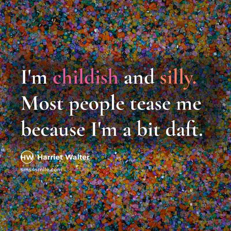 “I'm childish and silly. Most people tease me because I'm a bit daft.” quote by Harriet Walter