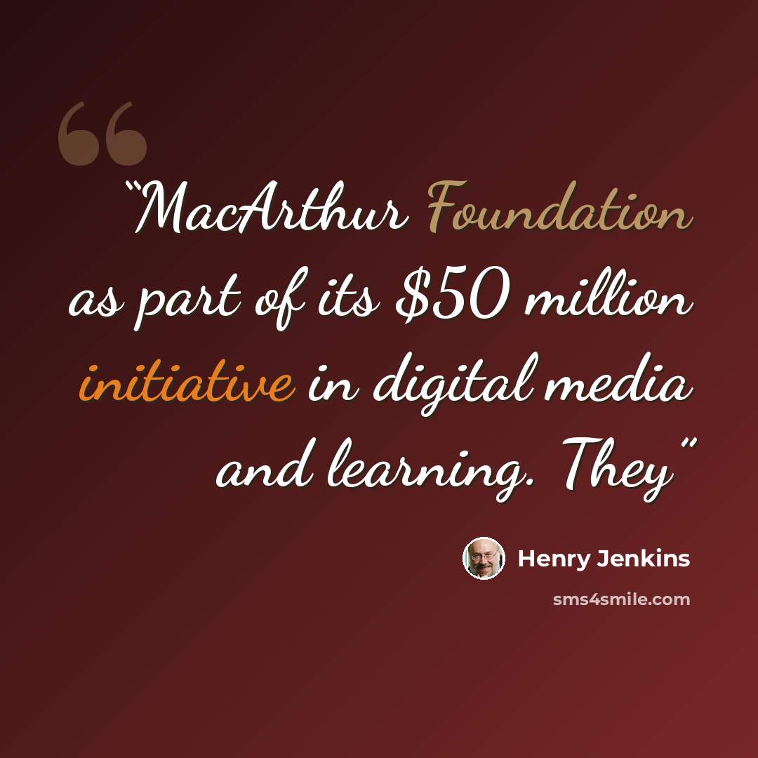“MacArthur Foundation as part of its $50 million initiative in digital media and learning. They” quote by Henry Jenkins