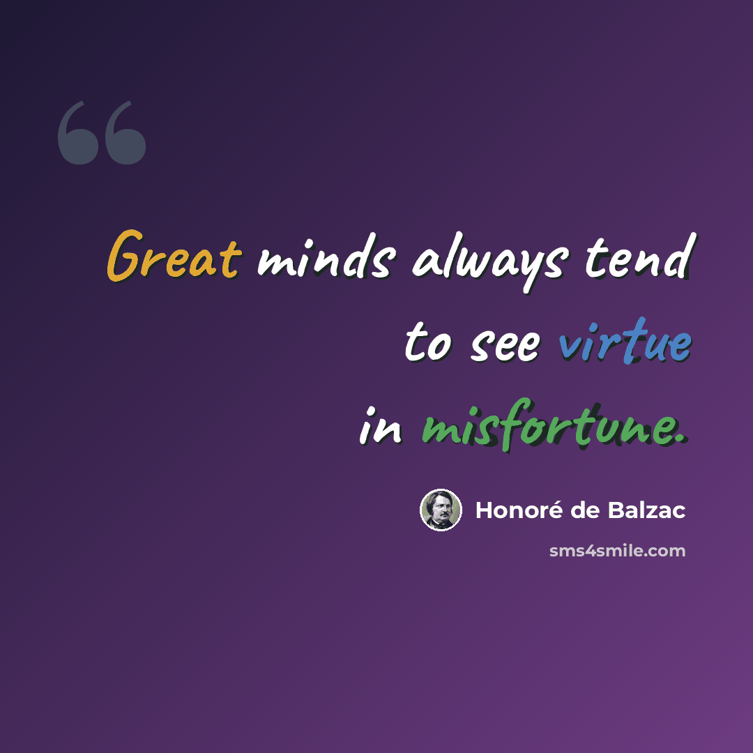 “Great minds always tend to see virtue in misfortune.” quote by Honore de Balzac