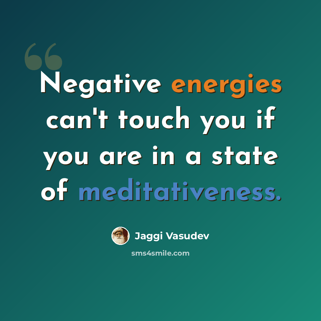 “Negative energies can't touch you if you are in a state of meditativeness.” quote by Jaggi Vasudev