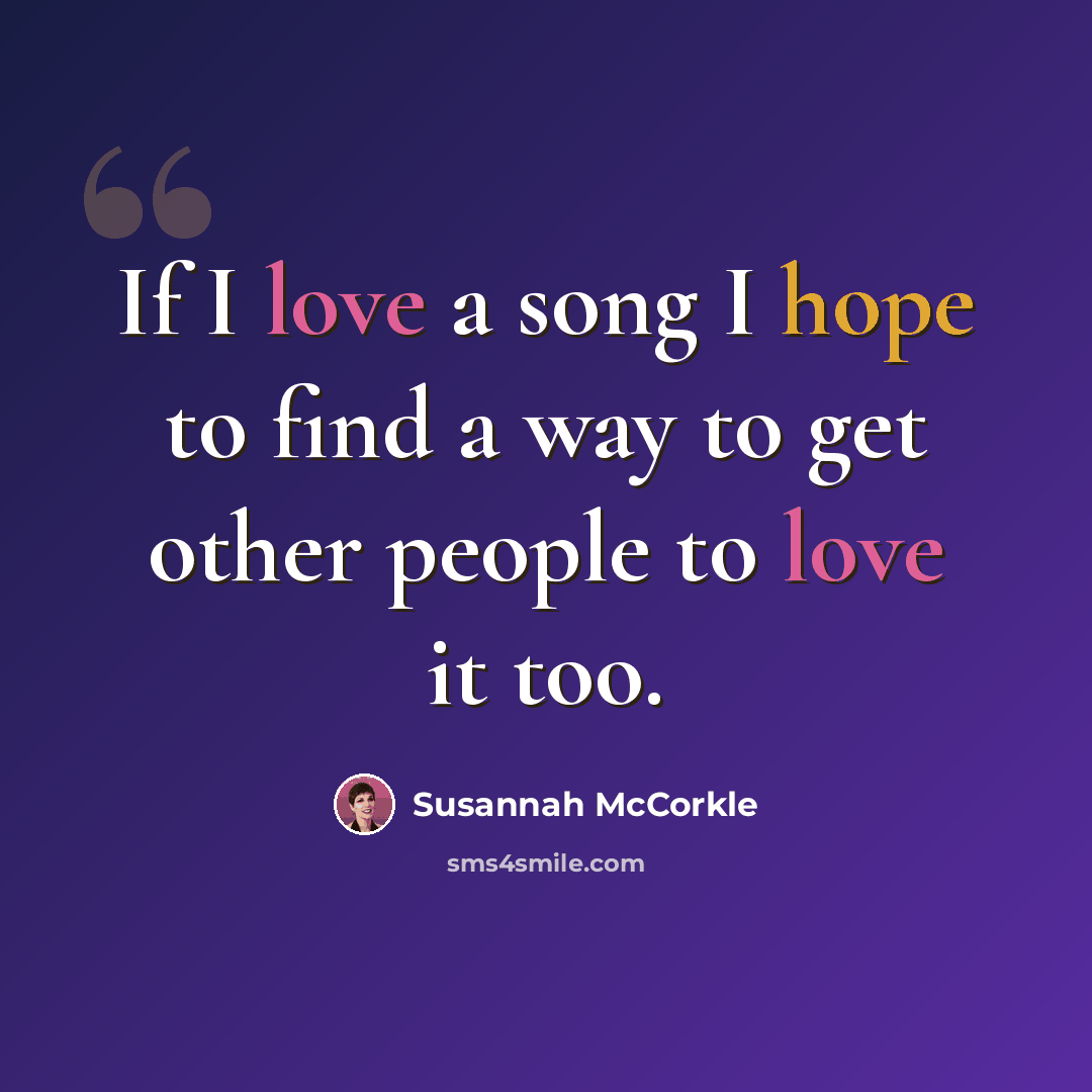 “If I love a song I hope to find a way to get other people to love it too.” quote by Susannah McCorkle