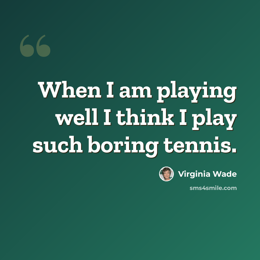 “When I am playing well I think I play such boring tennis.” quote by Virginia Wade