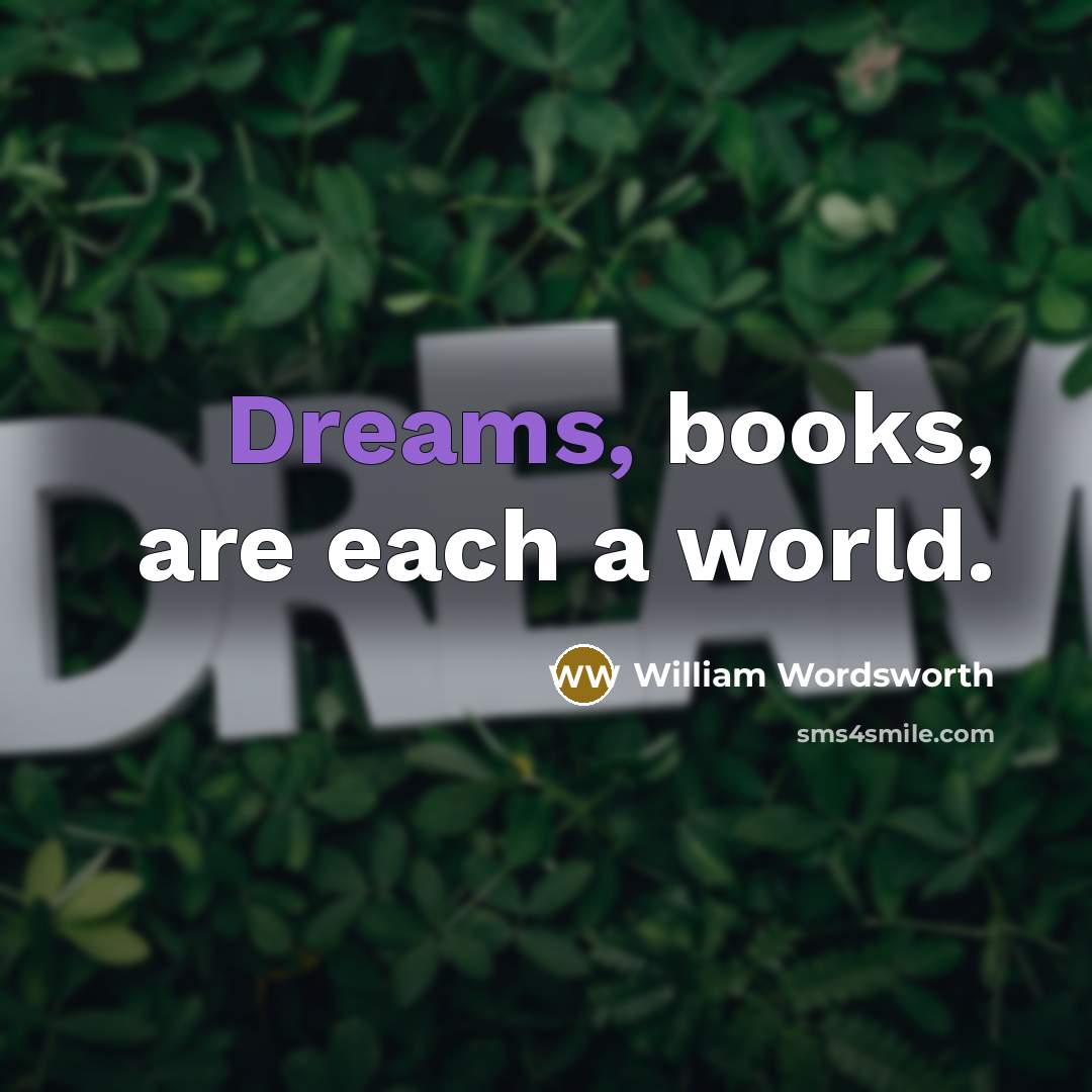“Dreams, books, are each a world.” quote by William Wordsworth