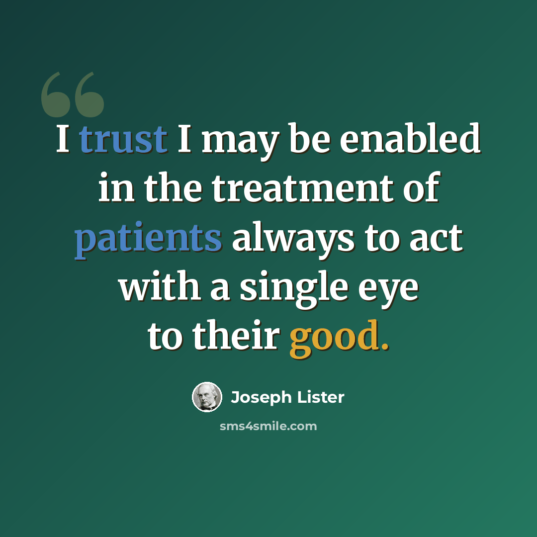 “I trust I may be enabled in the treatment of patients always to act with a single eye to their good.” quote by Joseph Lister