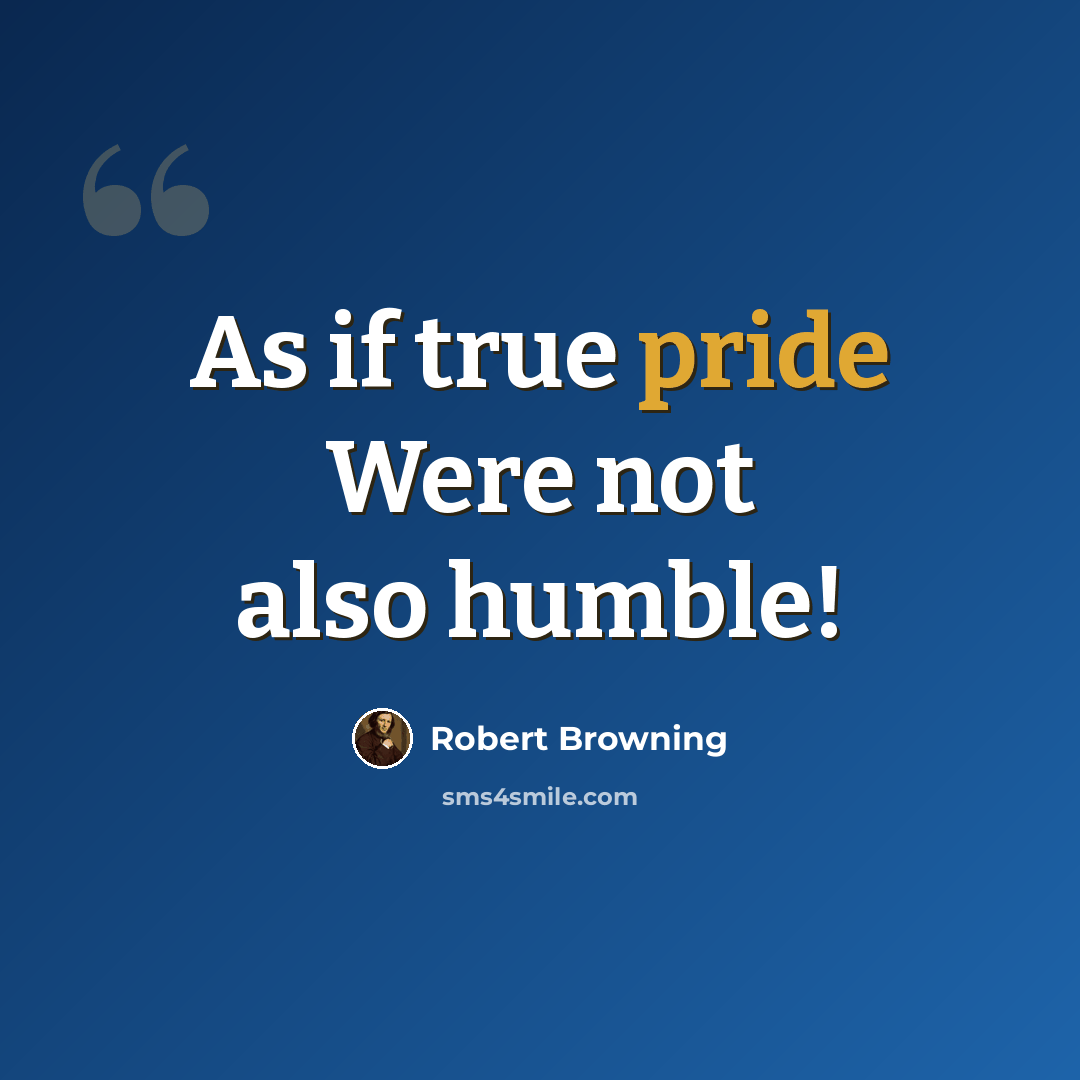 “As if true pride Were not also humble!” quote by Robert Browning