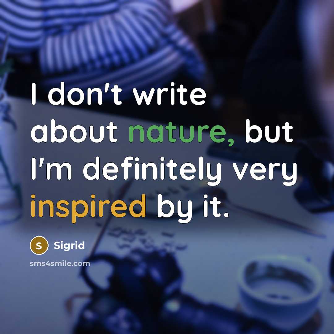 “I don't write about nature, but I'm definitely very inspired by it.” quote by Sigrid