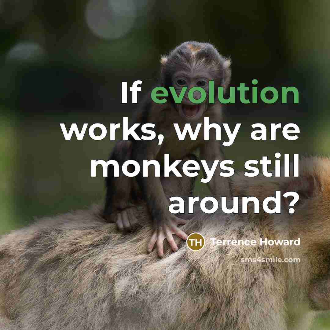 “If evolution works, why are monkeys still around?” quote by Terrence Howard