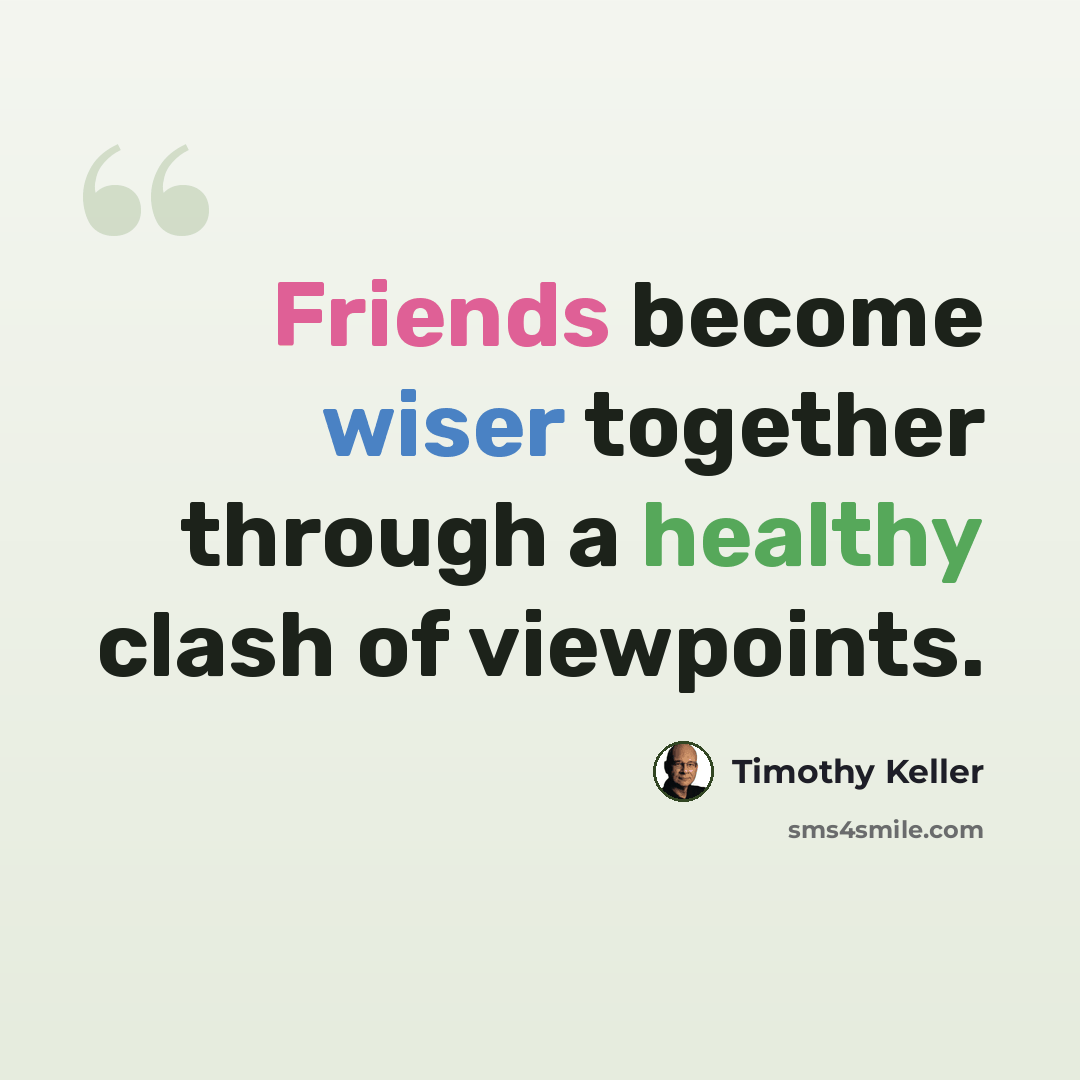 “Friends become wiser together through a healthy clash of viewpoints.” quote by Timothy Keller