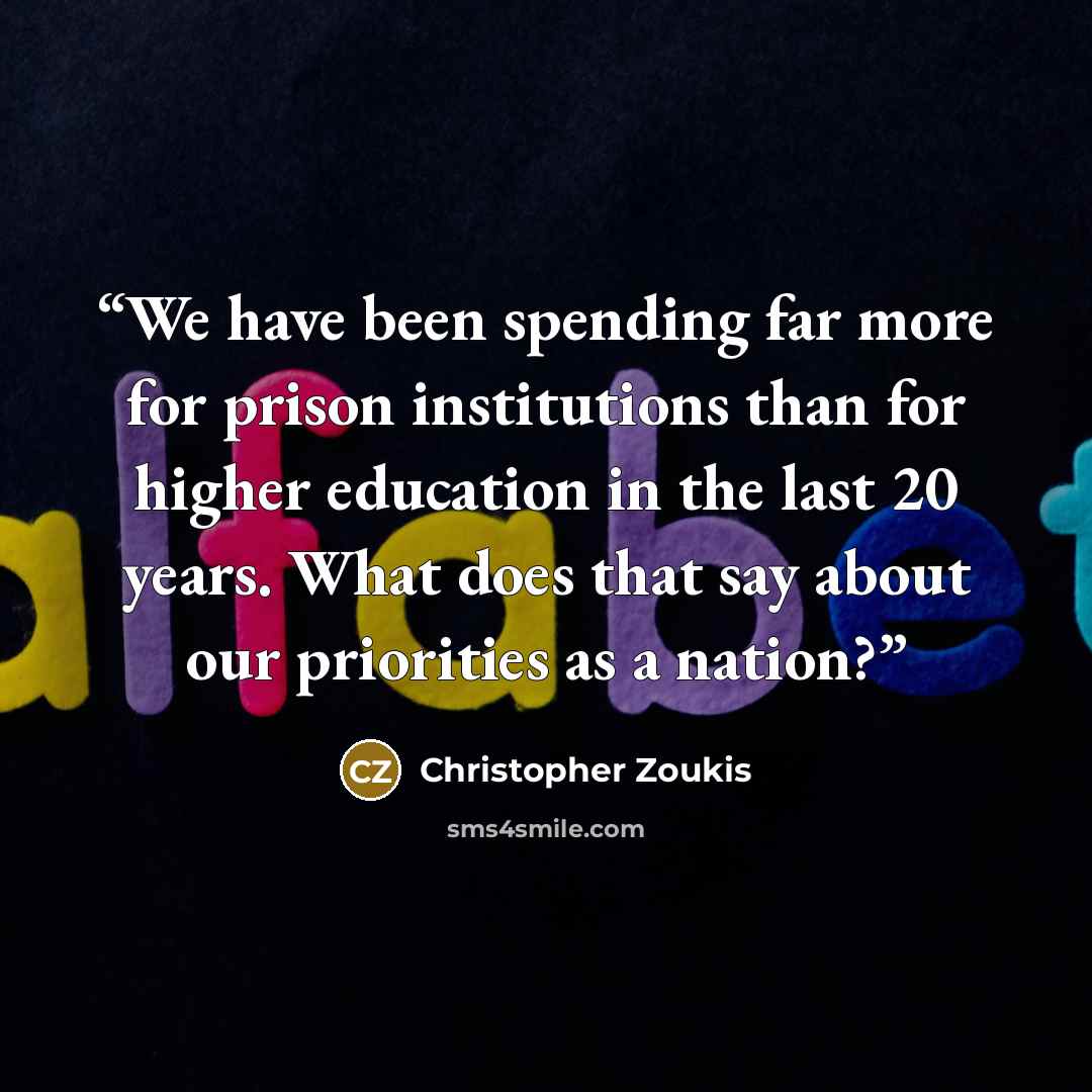“We have been spending far more for prison institutions than for higher education in the last 20 years. What does that say about our priorities as a nation?” quote by Christopher Zoukis