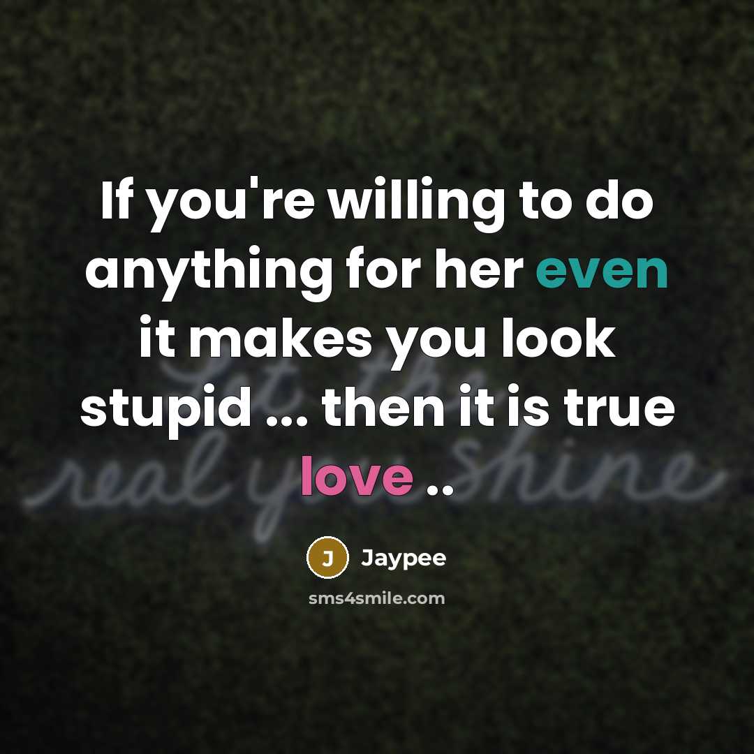 “If you're willing to do anything for her even it makes you look stupid ... then it is true love ..” quote by Jaypee