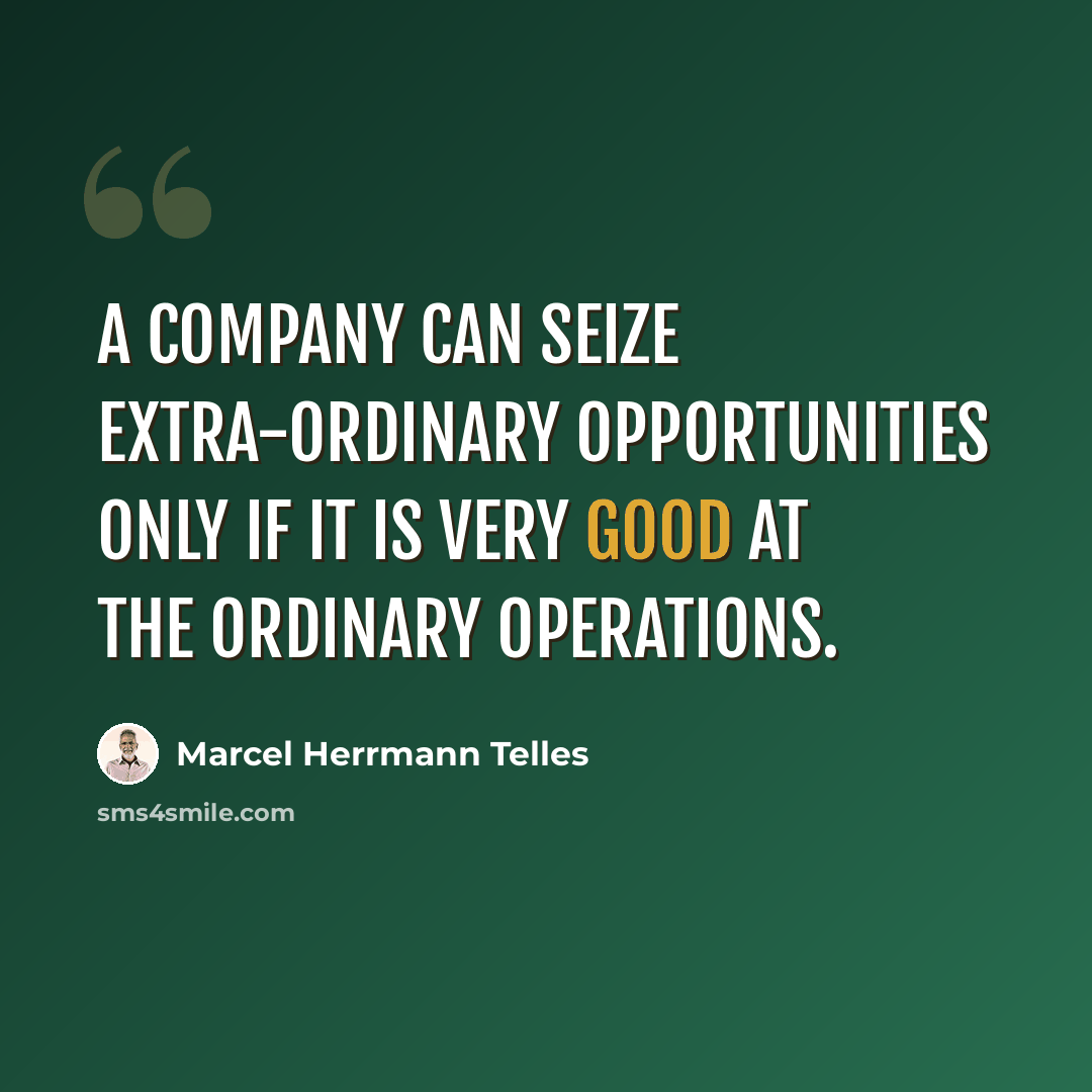 “A company can seize extra-ordinary opportunities only if it is very good at the ordinary operations.” quote by Marcel Herrmann Telles