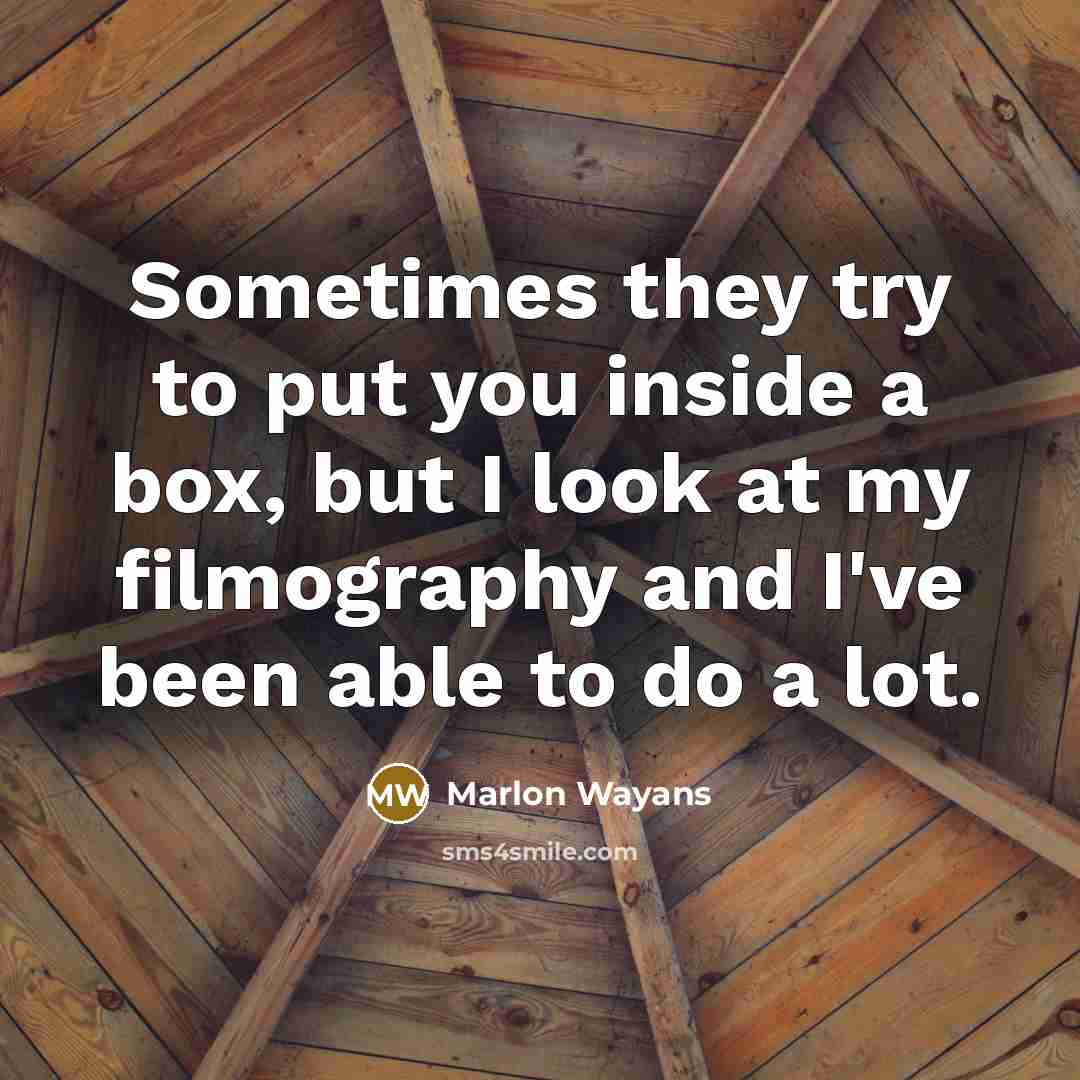 “Sometimes they try to put you inside a box, but I look at my filmography and I've been able to do a lot.” quote by Marlon Wayans