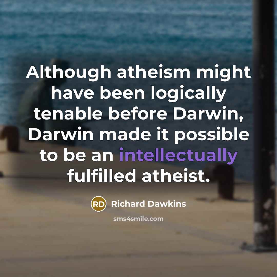“Although atheism might have been logically tenable before Darwin, Darwin made it possible to be an intellectually fulfilled atheist.” quote by Richard Dawkins