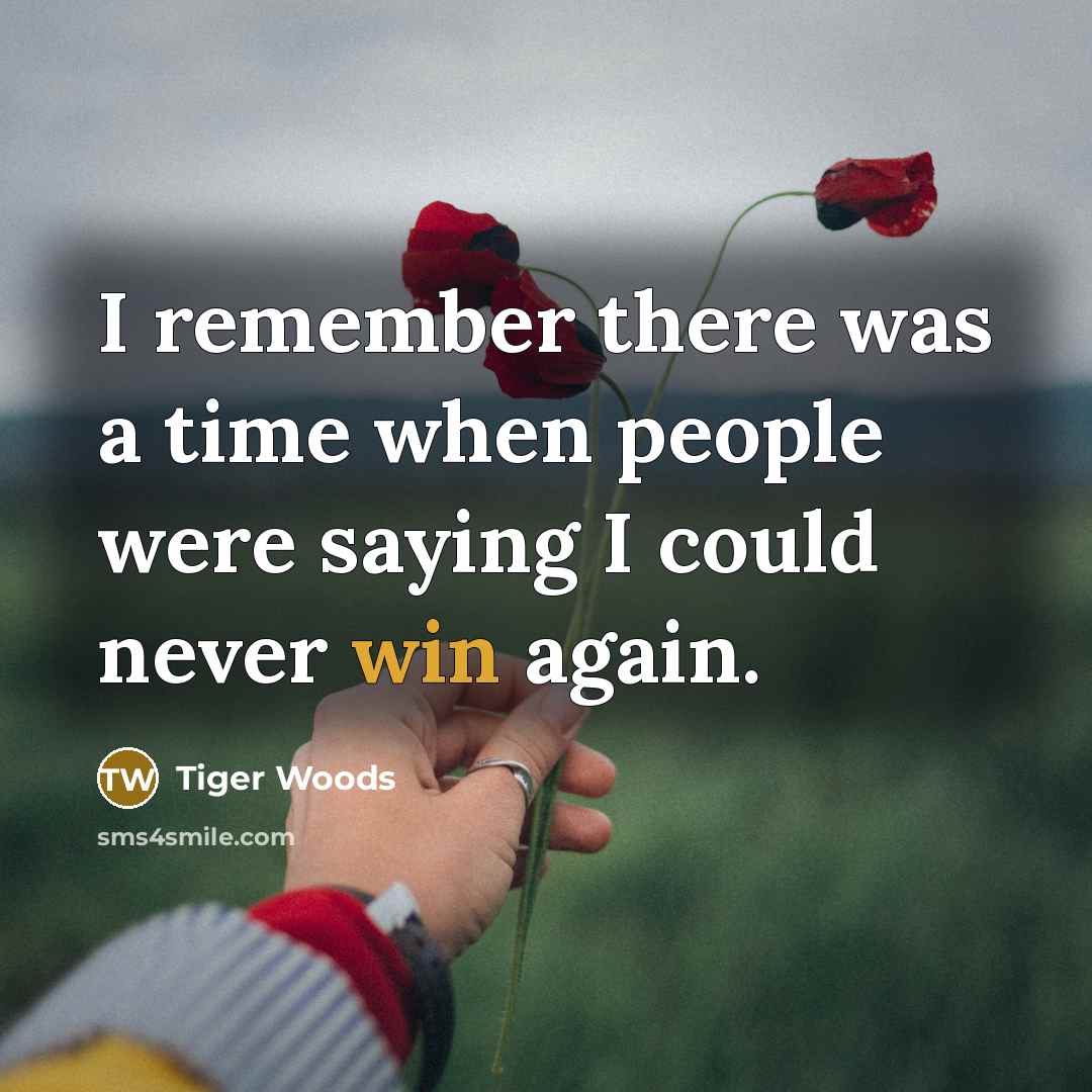 “I remember there was a time when people were saying I could never win again.” quote by Tiger Woods