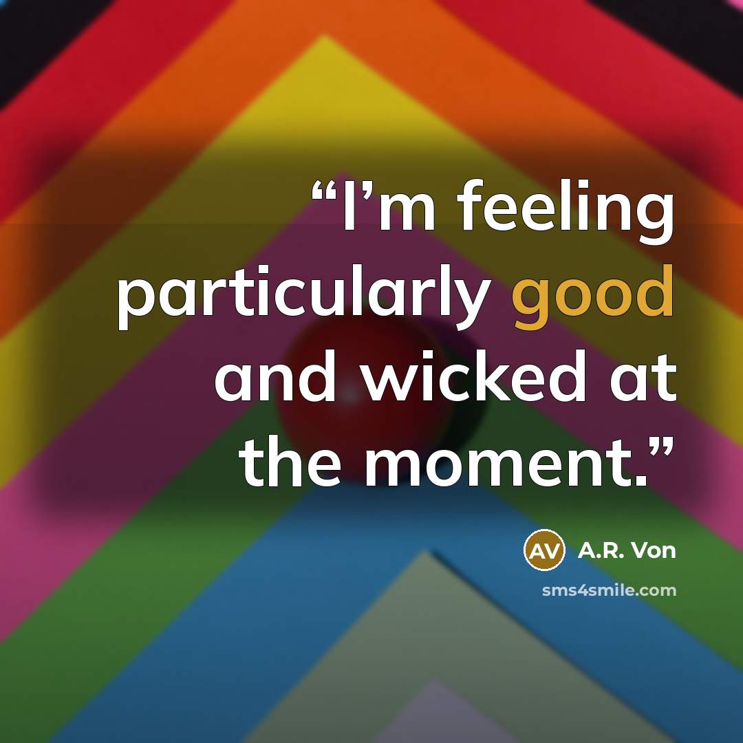 “I’m feeling particularly good and wicked at the moment.” quote by A.R. Von