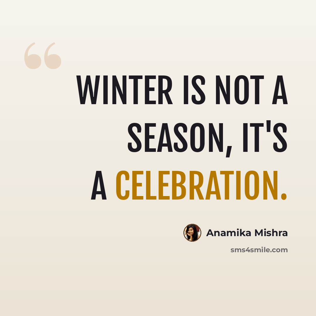 “Winter is not a season, it's a celebration.” quote by Anamika Mishra