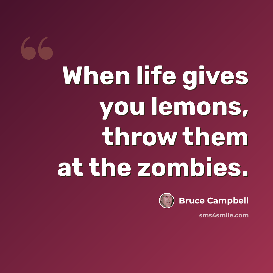 “When life gives you lemons, throw them at the zombies.” quote by Bruce Campbell