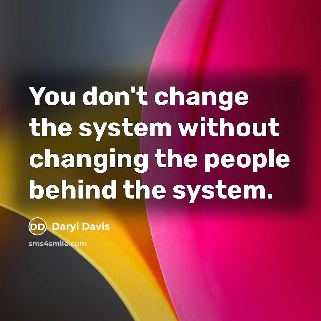 “You don't change the system without changing the people behind the system.” quote by Daryl Davis