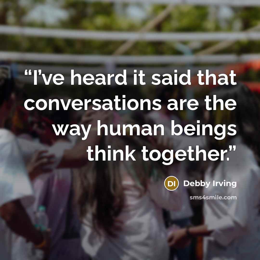 “I’ve heard it said that conversations are the way human beings think together.” quote by Debby Irving