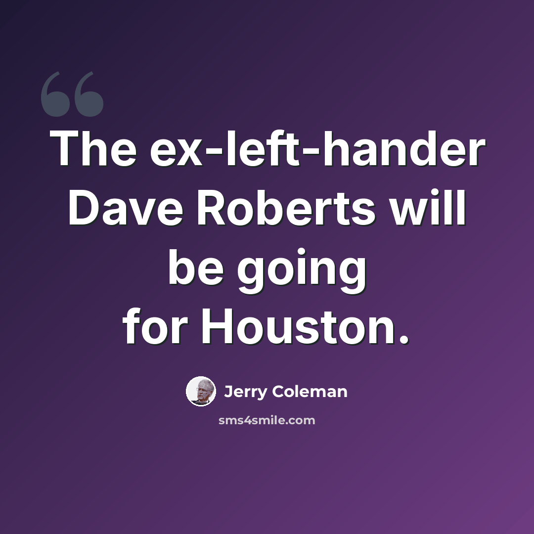 “The ex-left-hander Dave Roberts will be going for Houston.” quote by Jerry Coleman