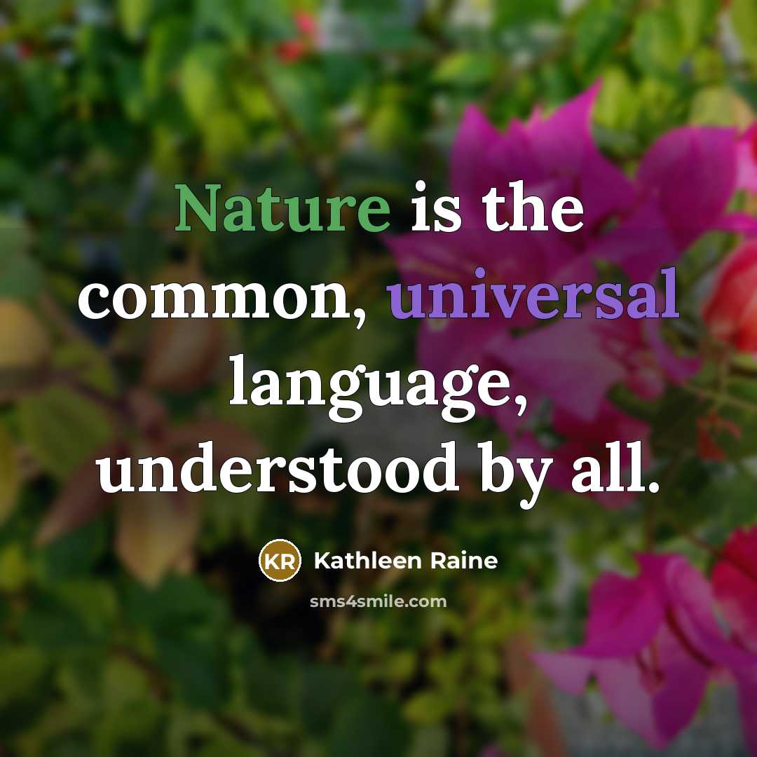 “Nature is the common, universal language, understood by all.” quote by Kathleen Raine