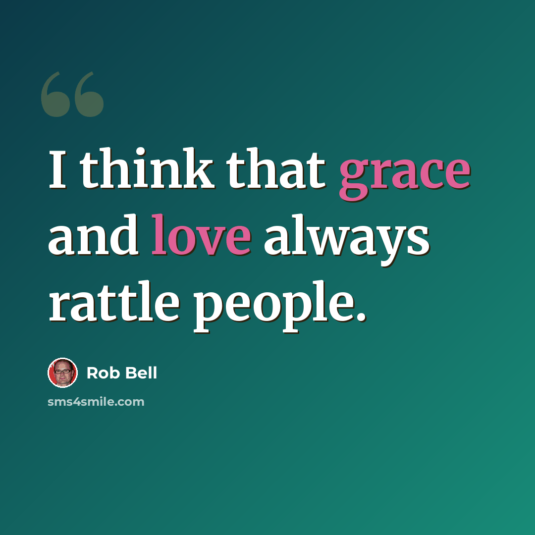 “I think that grace and love always rattle people.” quote by Rob Bell
