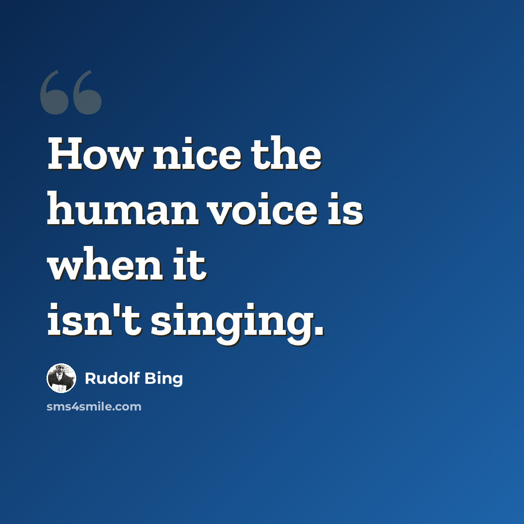 “How nice the human voice is when it isn't singing.” quote by Rudolf Bing