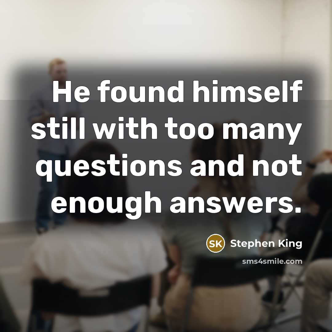 “He found himself still with too many questions and not enough answers.” quote by Stephen King