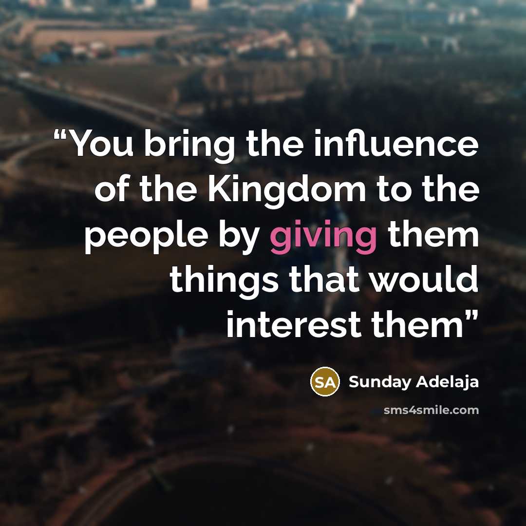 “You bring the influence of the Kingdom to the people by giving them things that would interest them” quote by Sunday Adelaja