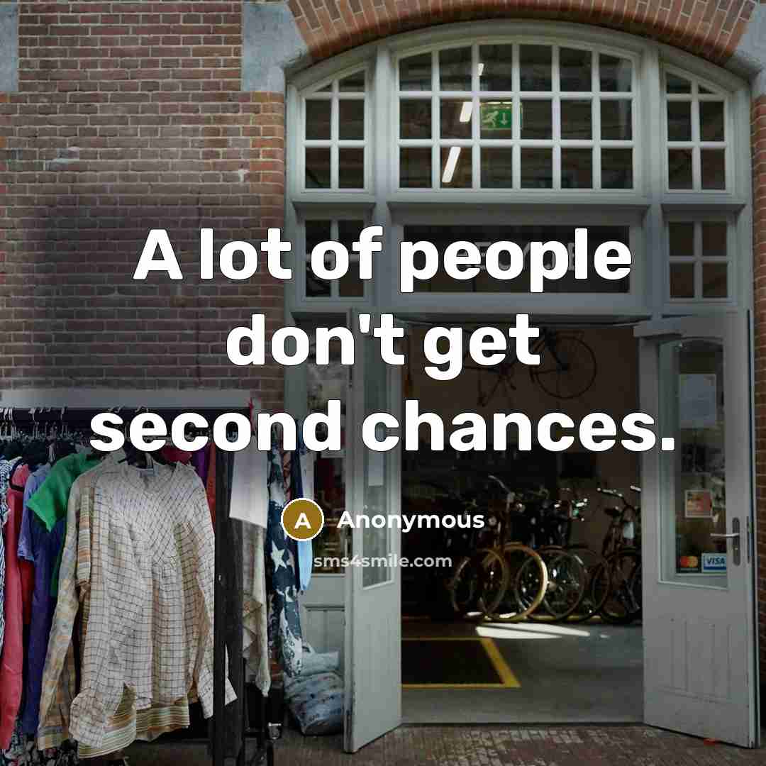“A lot of people don't get second chances.” quote by Anonymous