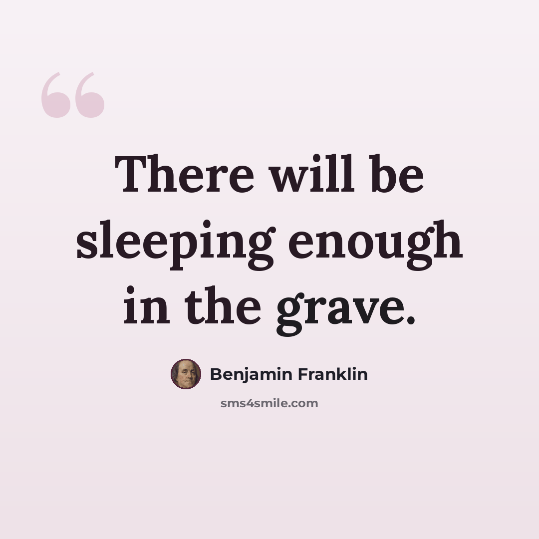 “There will be sleeping enough in the grave.” quote by Benjamin Franklin