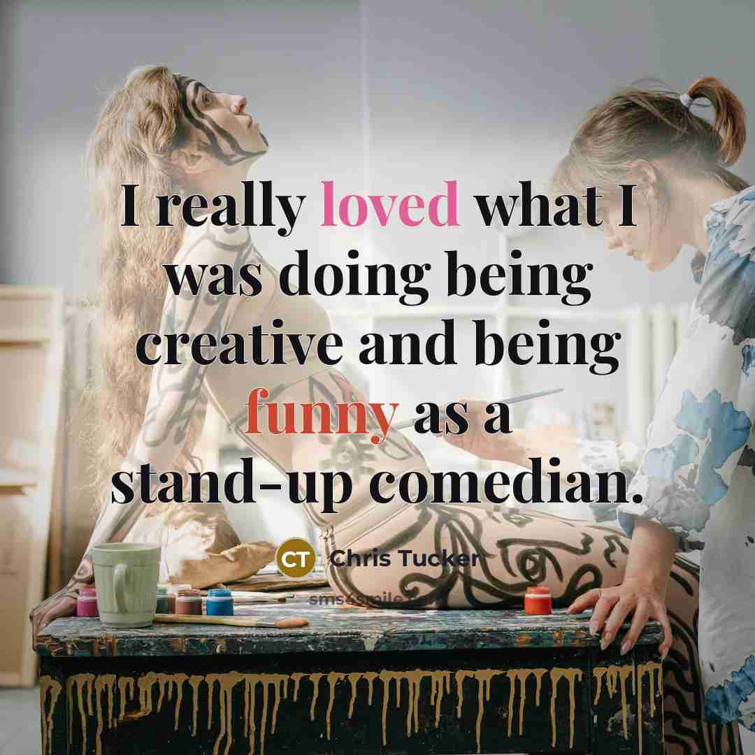 “I really loved what I was doing being creative and being funny as a stand-up comedian.” quote by Chris Tucker