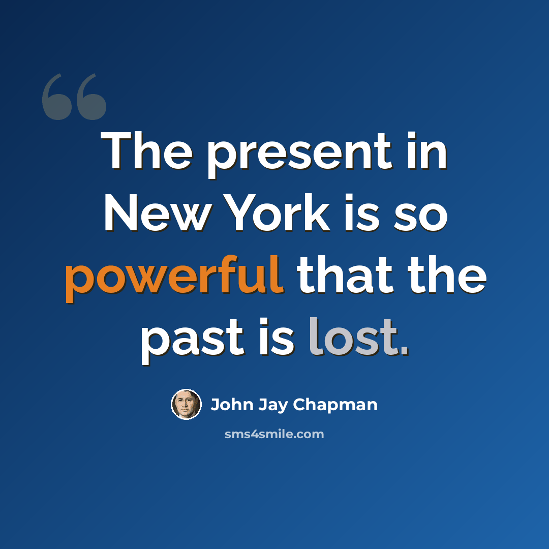 “The present in New York is so powerful that the past is lost.” quote by John Jay Chapman