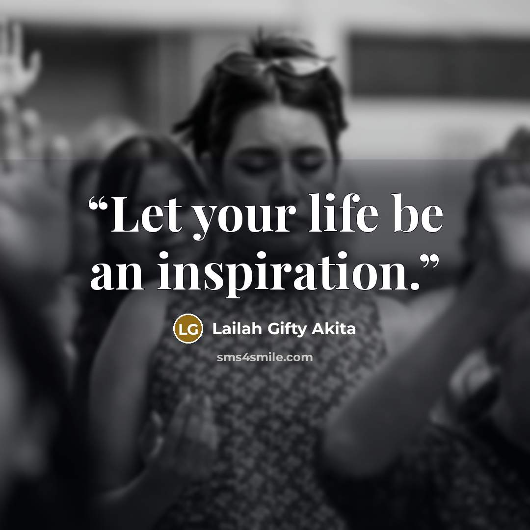“Let your life be an inspiration.” quote by Lailah Gifty Akita