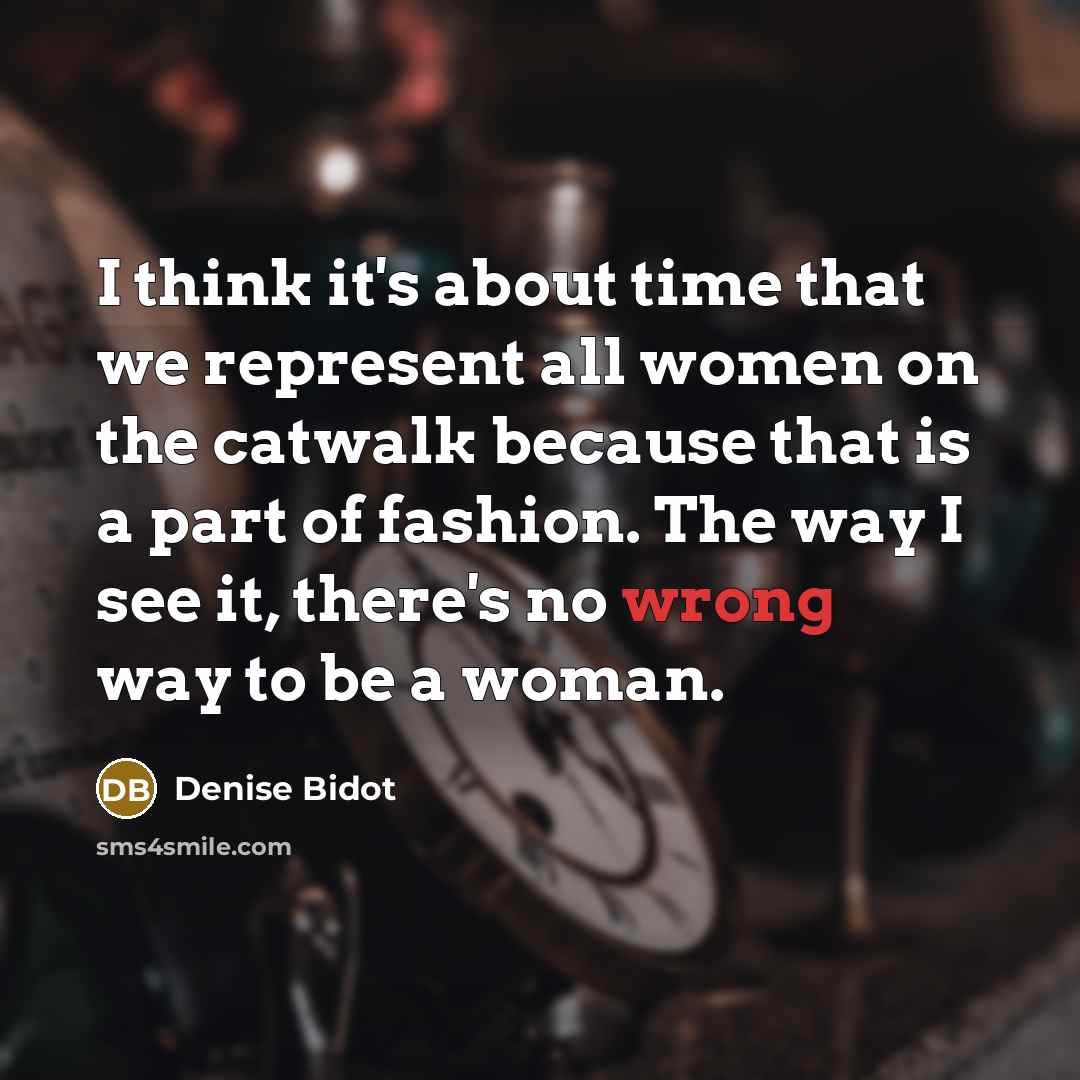 “I think it's about time that we represent all women on the catwalk because that is a part of fashion. The way I see it, there's no wrong way to be a woman.” quote by Denise Bidot