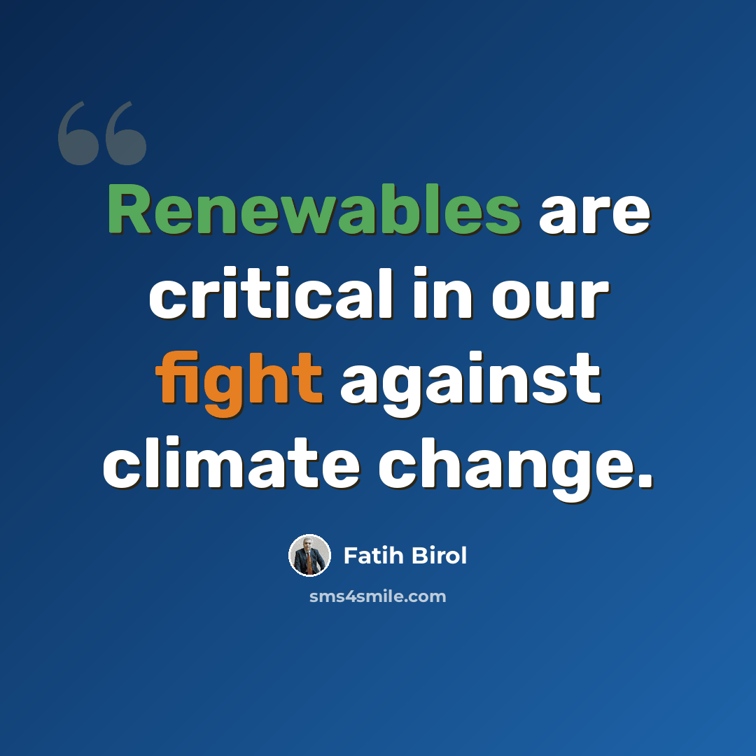 “Renewables are critical in our fight against climate change.” quote by Fatih Birol