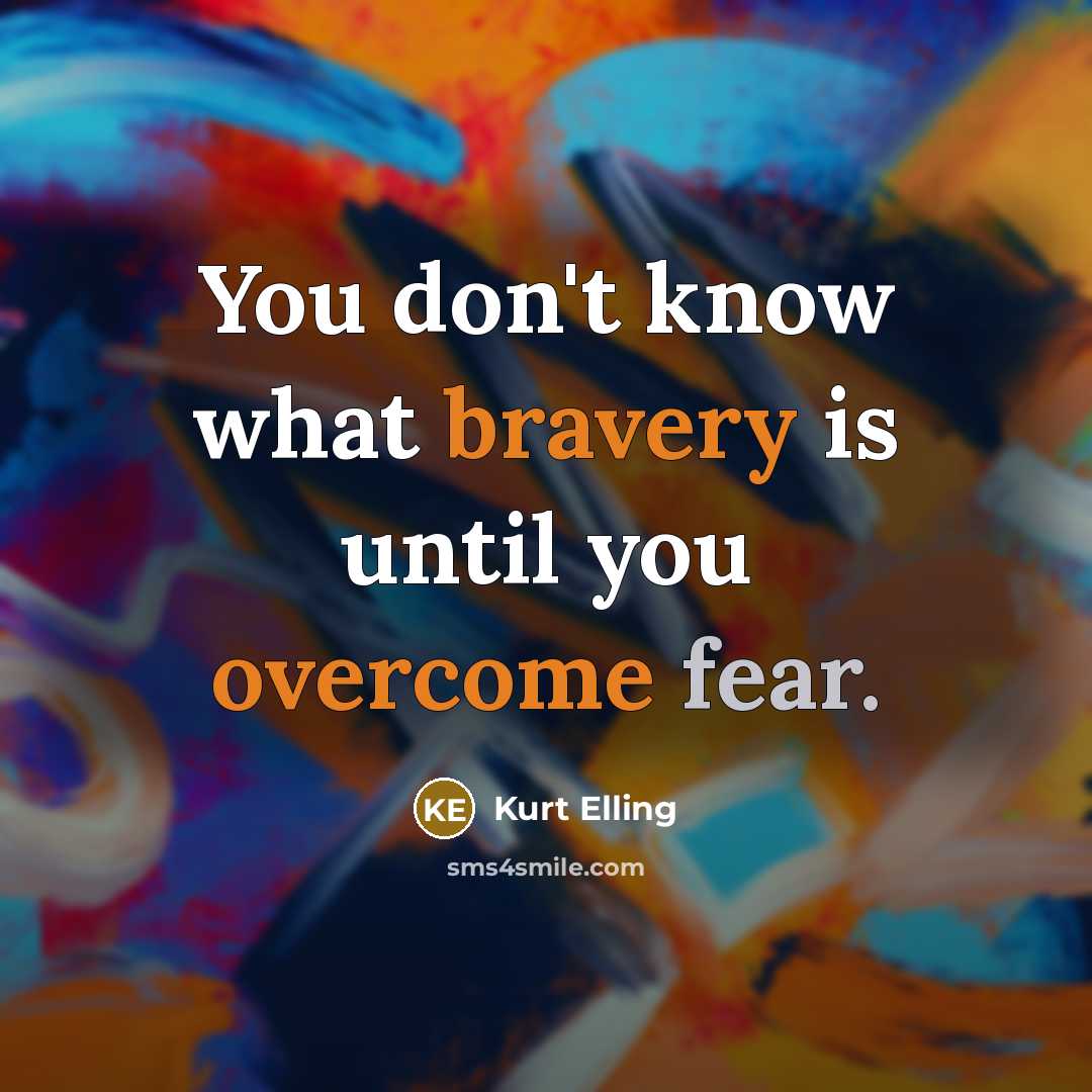 “You don't know what bravery is until you overcome fear.” quote by Kurt Elling