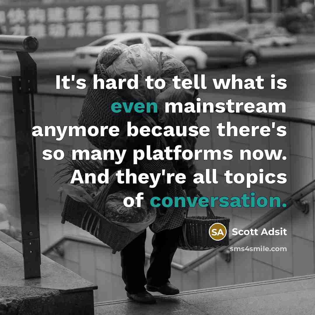 “It's hard to tell what is even mainstream anymore because there's so many platforms now. And they're all topics of conversation.” quote by Scott Adsit