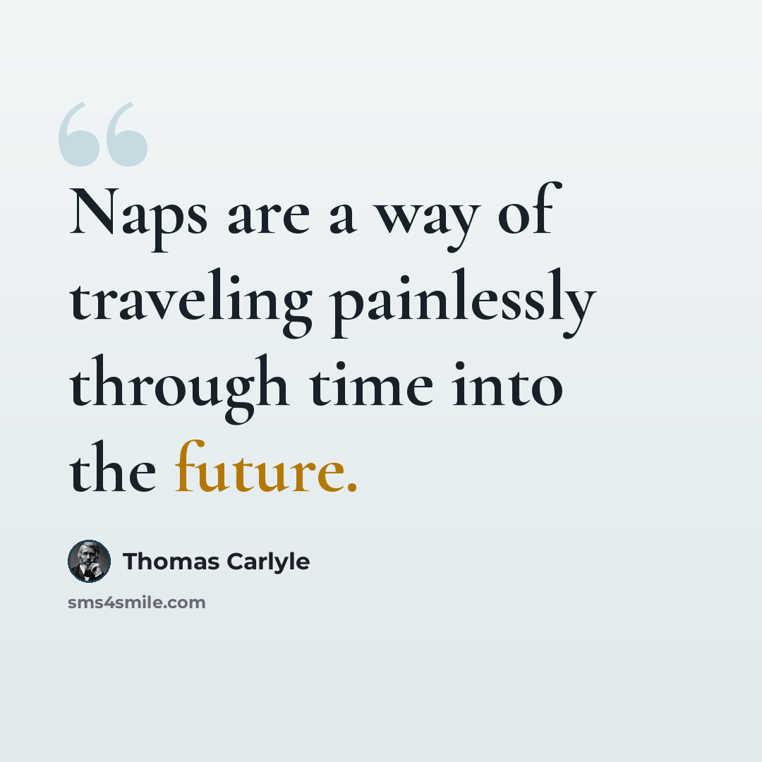 “Naps are a way of traveling painlessly through time into the future.” quote by Thomas Carlyle