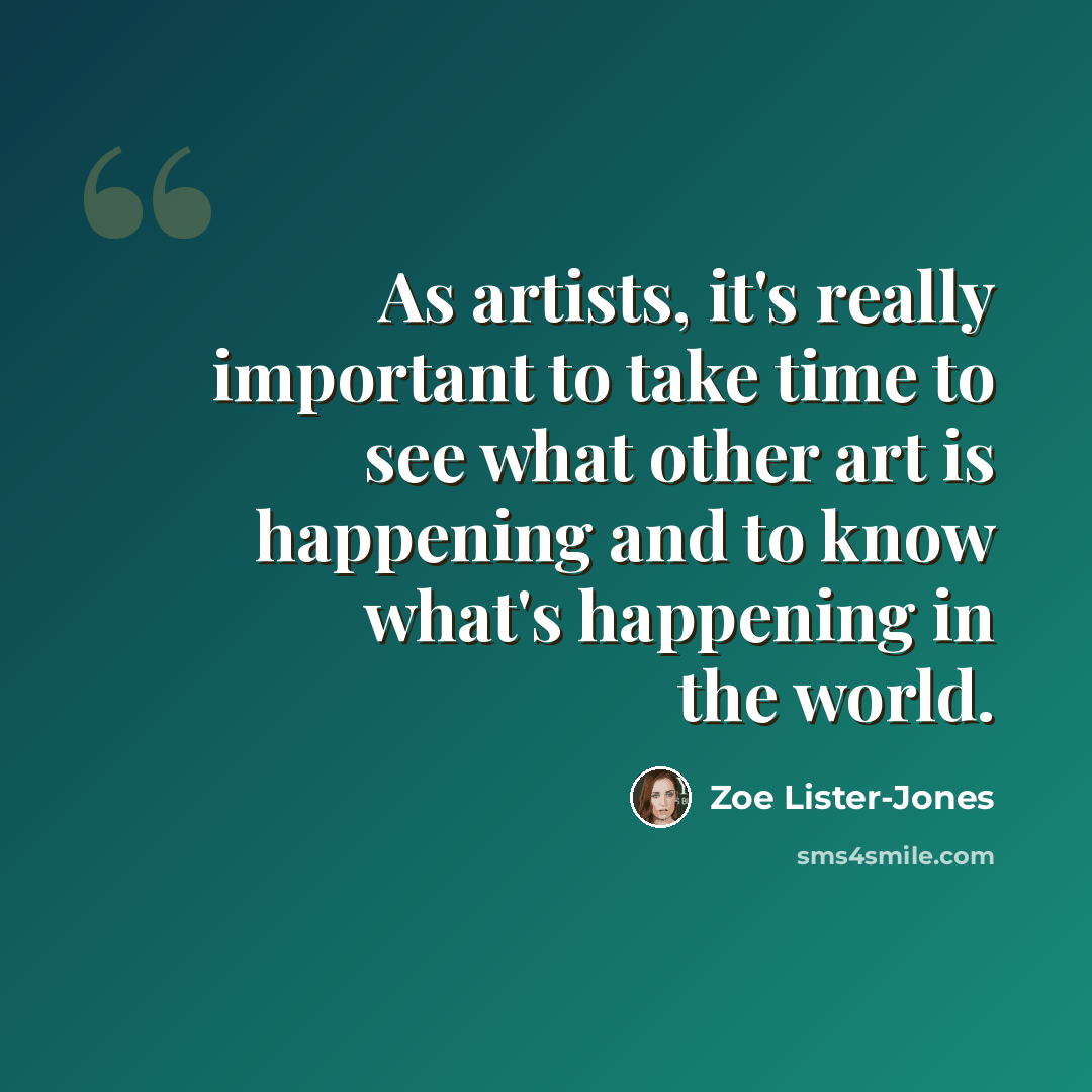 “As artists, it's really important to take time to see what other art is happening and to know what's happening in the world.” quote by Zoe Lister-Jones